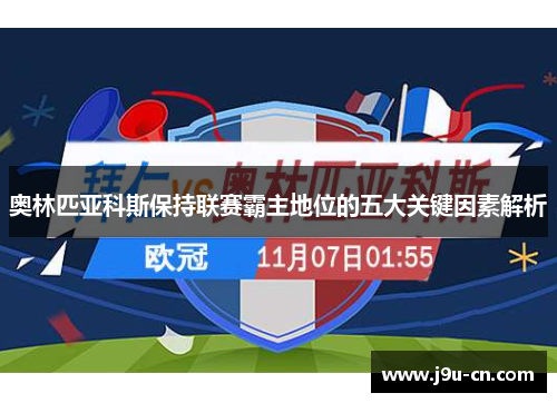 奥林匹亚科斯保持联赛霸主地位的五大关键因素解析