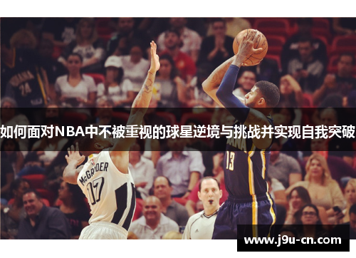 如何面对NBA中不被重视的球星逆境与挑战并实现自我突破