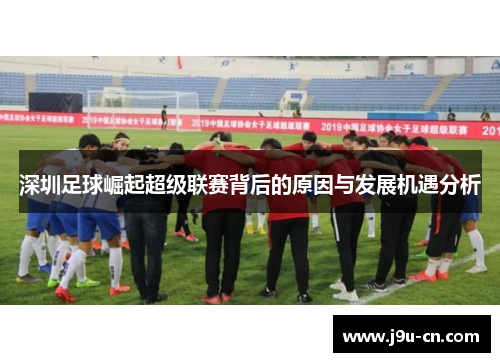 深圳足球崛起超级联赛背后的原因与发展机遇分析
