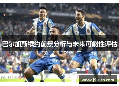 巴尔加斯续约前景分析与未来可能性评估