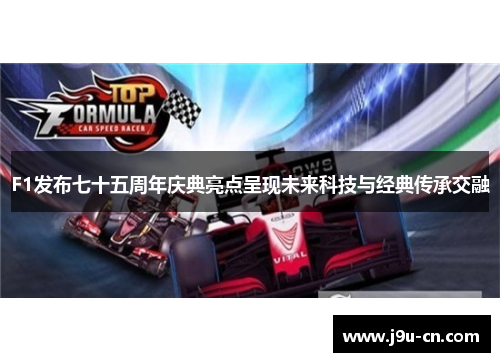 F1发布七十五周年庆典亮点呈现未来科技与经典传承交融