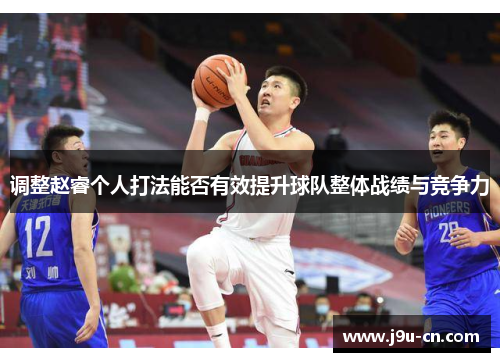调整赵睿个人打法能否有效提升球队整体战绩与竞争力