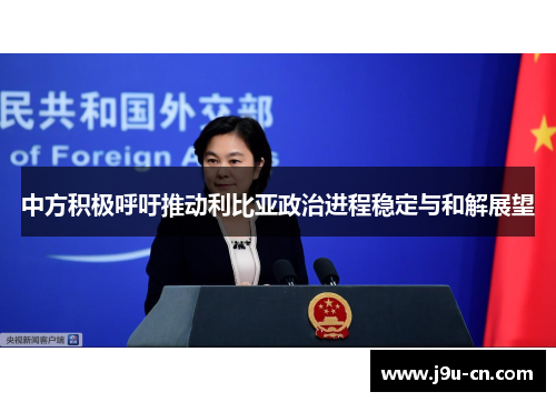 中方积极呼吁推动利比亚政治进程稳定与和解展望