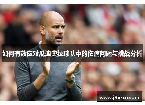 如何有效应对瓜迪奥拉球队中的伤病问题与挑战分析