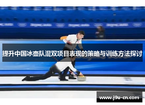 提升中国冰壶队混双项目表现的策略与训练方法探讨