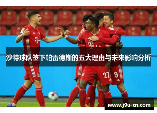 沙特球队签下帕雷德斯的五大理由与未来影响分析