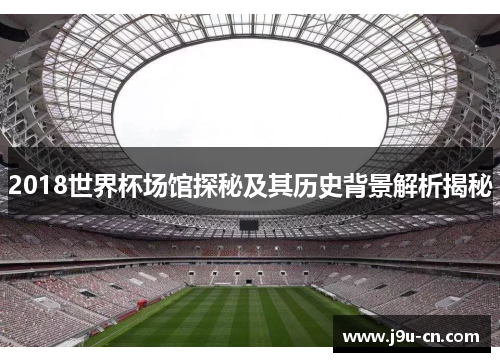 2018世界杯场馆探秘及其历史背景解析揭秘