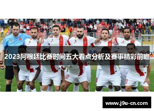2023阿根廷比赛时间五大看点分析及赛事精彩前瞻